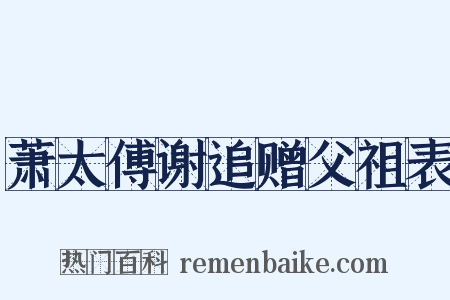 萧太傅谢追赠父祖表是什么意思的图片